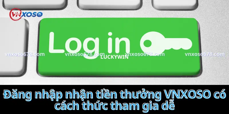 Đăng nhập nhận tiền thưởng VNXOSO có cách thức tham gia dễ