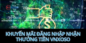 Đăng nhập nhận tiền thưởng VNXOSO là ưu đãi siêu hot