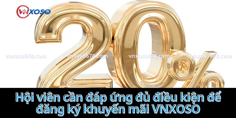 Hội viên cần đáp ứng đủ điều kiện để đăng ký khuyến mãi VNXOSO