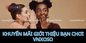 Khuyến mãi giới thiệu bạn chơi VNXOSO uy tín và chuyên nghiệp