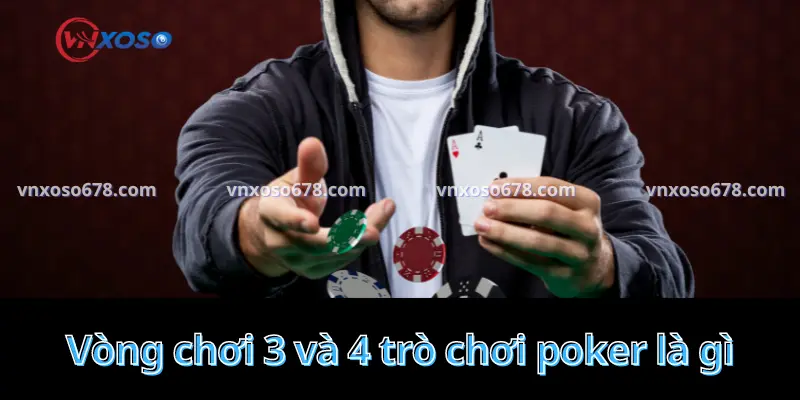 Vòng chơi 3 và 4 trò chơi poker là gì