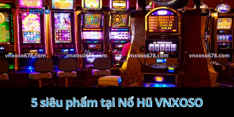 5 siêu phẩm tại Nổ Hũ VNXOSO