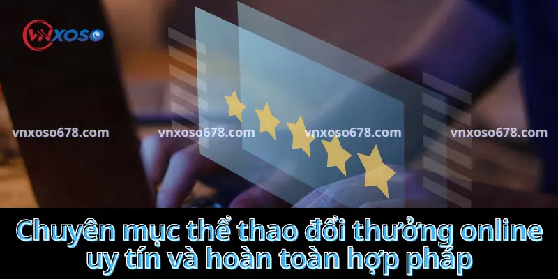 Chuyên mục thể thao đổi thưởng online uy tín và hoàn toàn hợp pháp