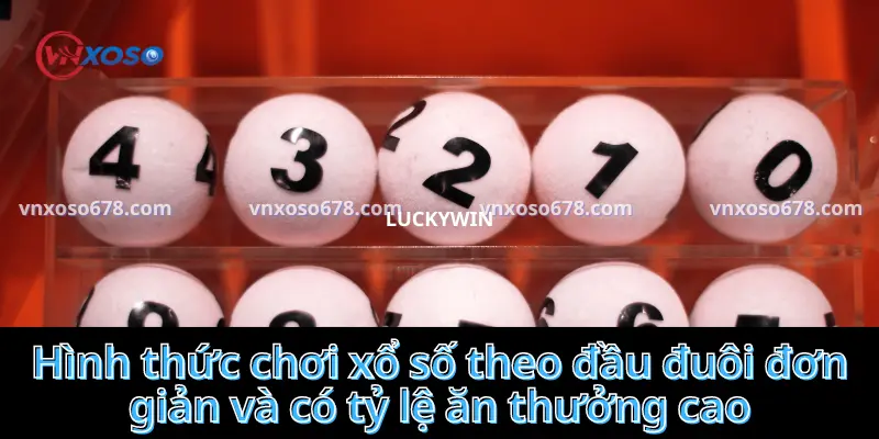 Hình thức chơi xổ số theo đầu đuôi đơn giản và có tỷ lệ ăn thưởng cao