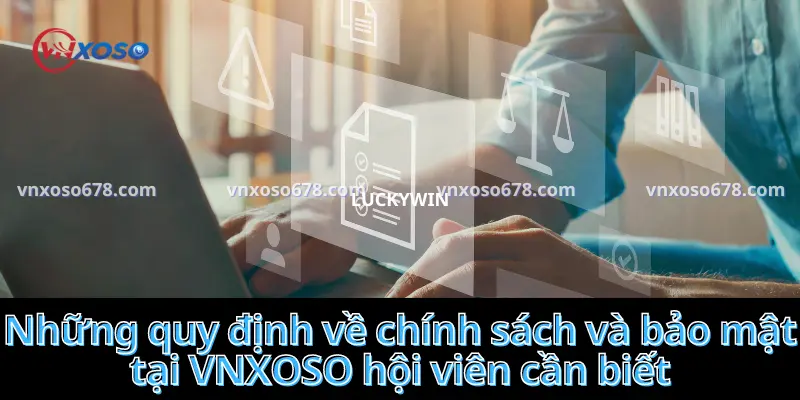 Những quy định về chính sách và bảo mật tại VNXOSO hội viên cần biết