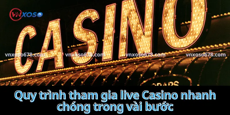 Quy trình tham gia live Casino nhanh chóng trong vài bước