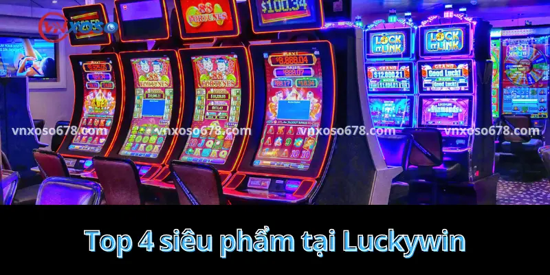 Top 4 siêu phẩm tại Luckywin